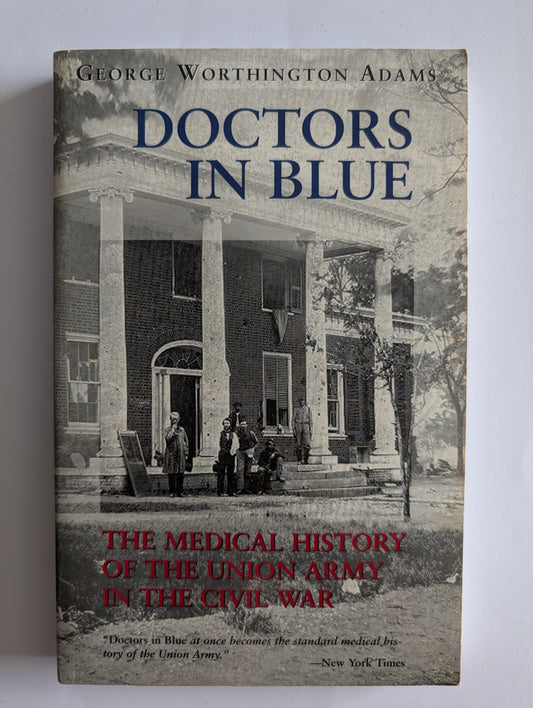 Doctors In Blue: The Medical History Of The Union Army In The Civil War by George Worthington Adams
